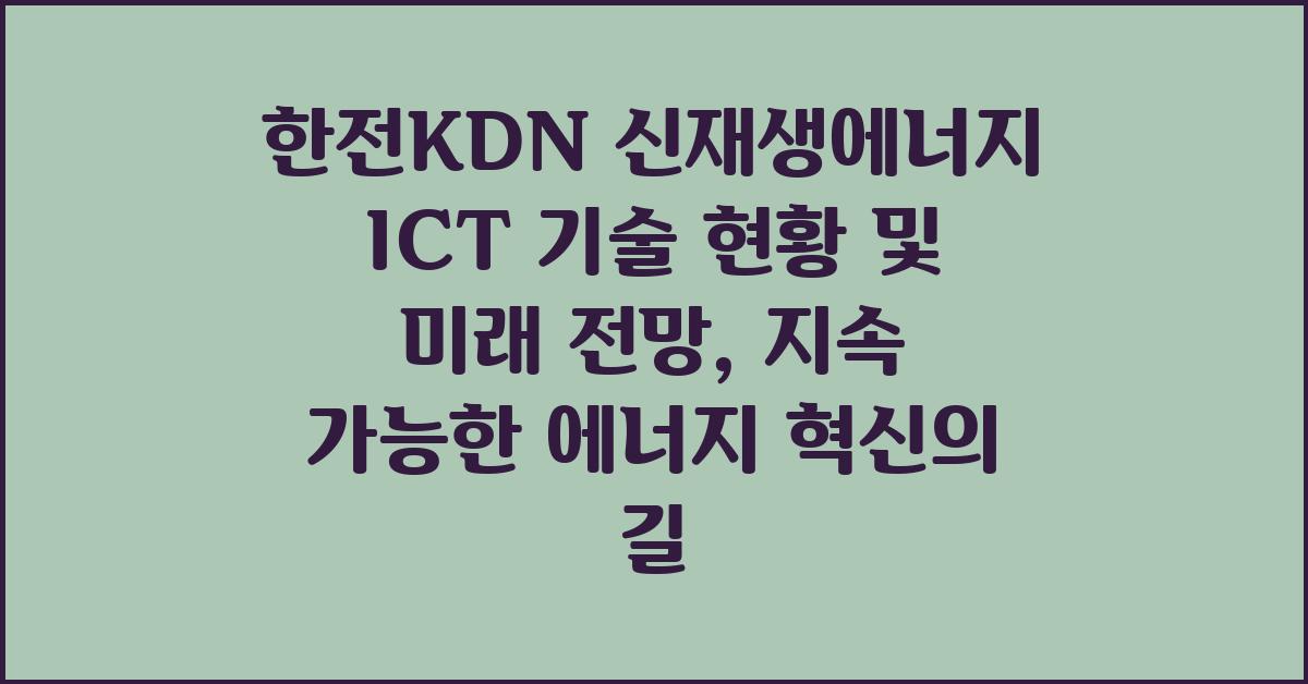 한전KDN 신재생에너지 ICT 기술 현황 및 미래 전망