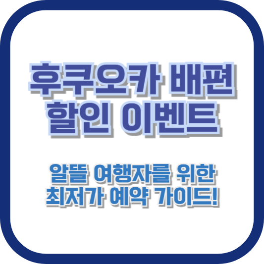 후쿠오카 배편 할인 이벤트: 알뜰 여행자를 위한 최저가 예약 가이드!