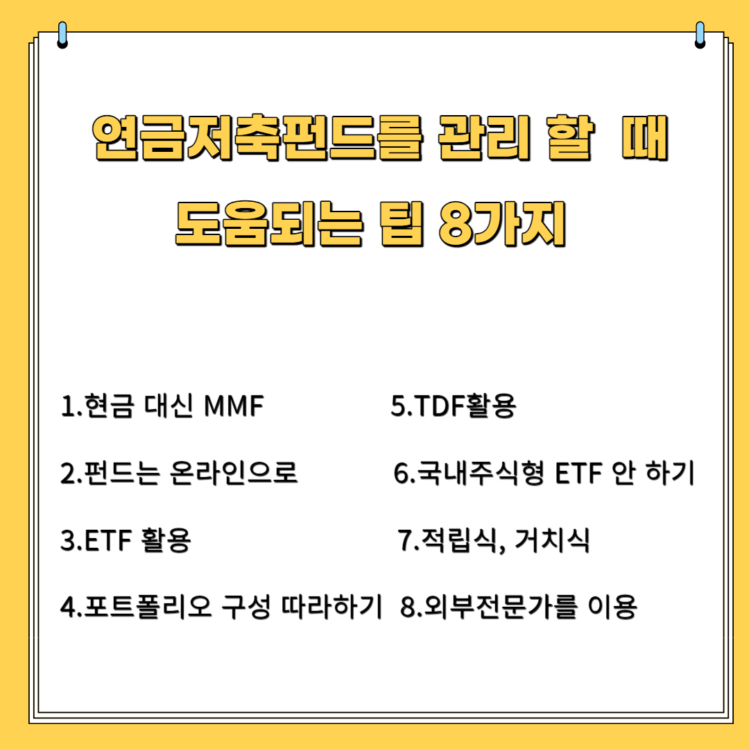 연금 저축 펀드를 관리 할 때 도움 되는 팁 8가지 1.현금 대신 MMF 2.펀드는 온라인으로 3.ETF활용 4.포트폴리오 따라하기 5TDF활용 6.국내 주식형 ETF안 하기 7.적립식,거치식 8. 외부 전문가 활용