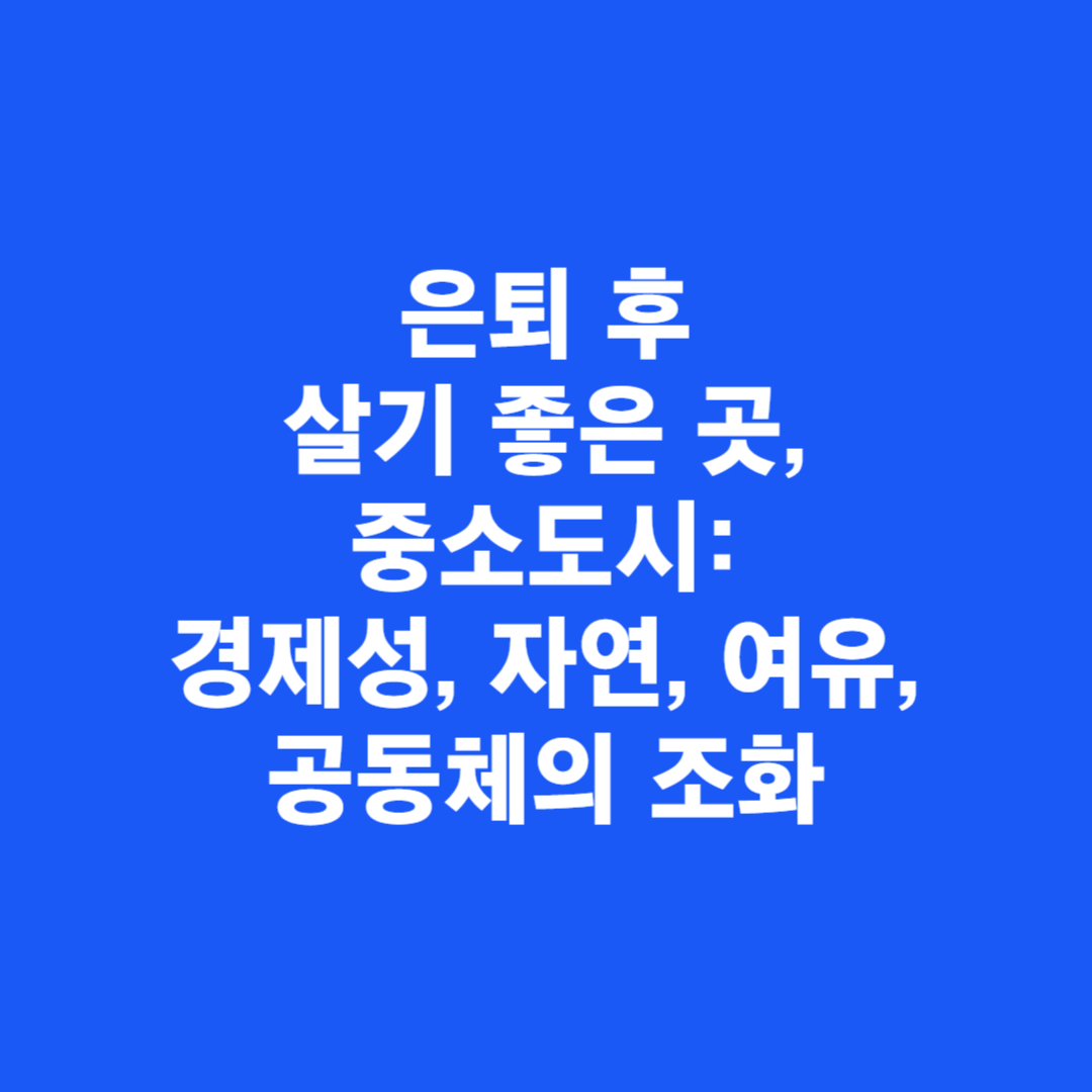 은퇴 후 살기 좋은 곳, 중소도시: 경제성, 자연, 여유, 공동체의 조화