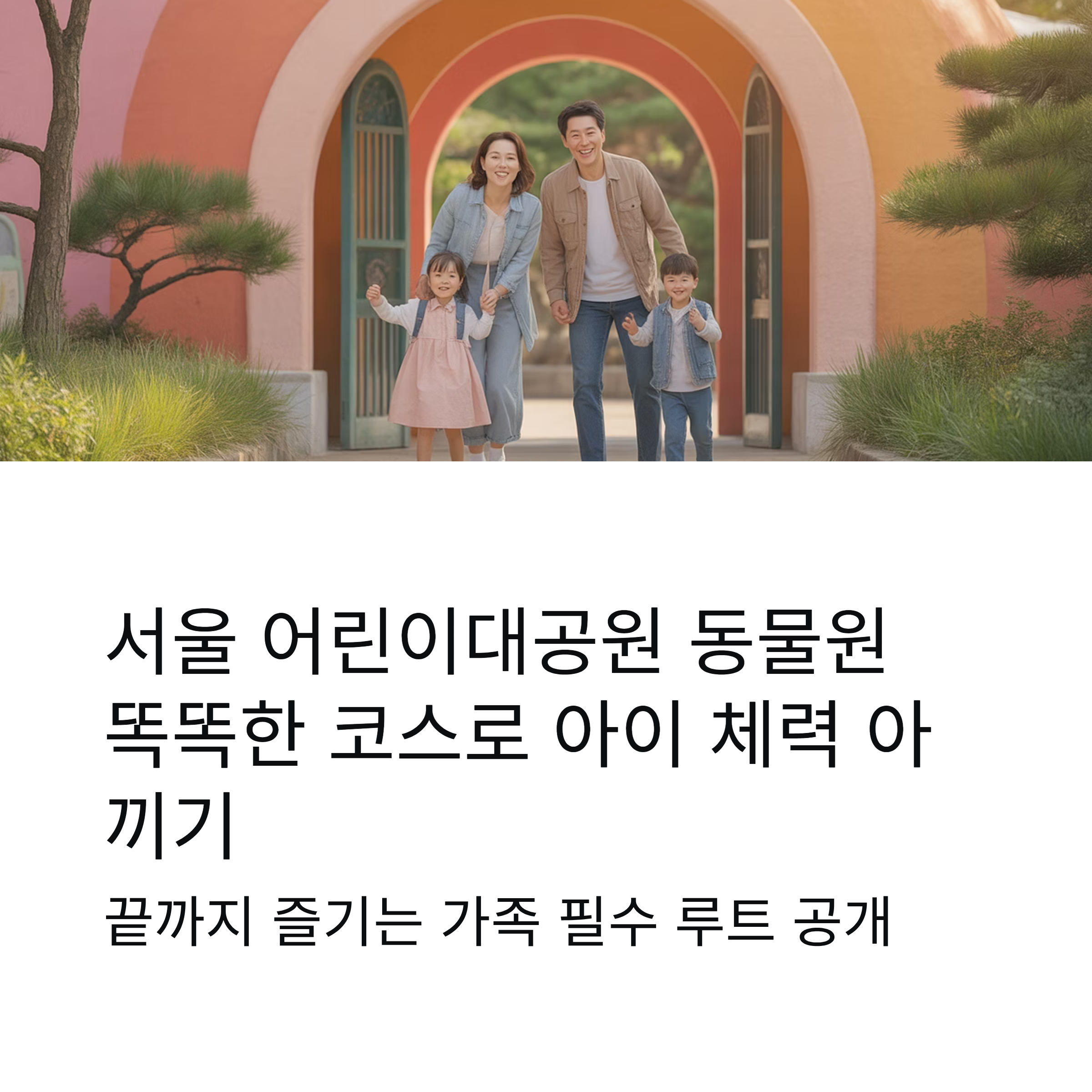 서울 어린이대공원 동물원 코스 최적화 가이드｜아이 체력 아끼는 가족 필수 루트