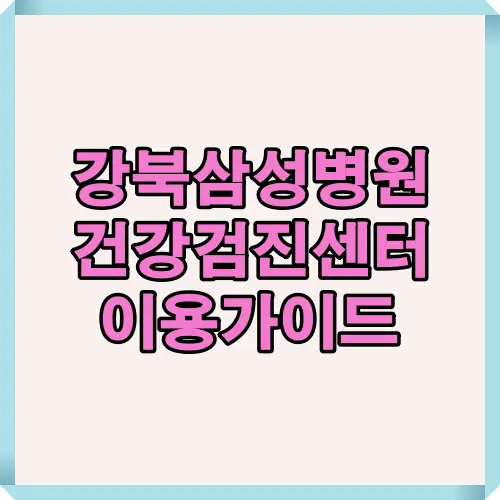 강북삼성병원 건강검진센터의 주요 서비스와 이용 팁을 요약한 대표 이미지로, 검진 종류와 예약 방법, 추천 이유를 한눈에 볼 수 있는 썸네일입니다.