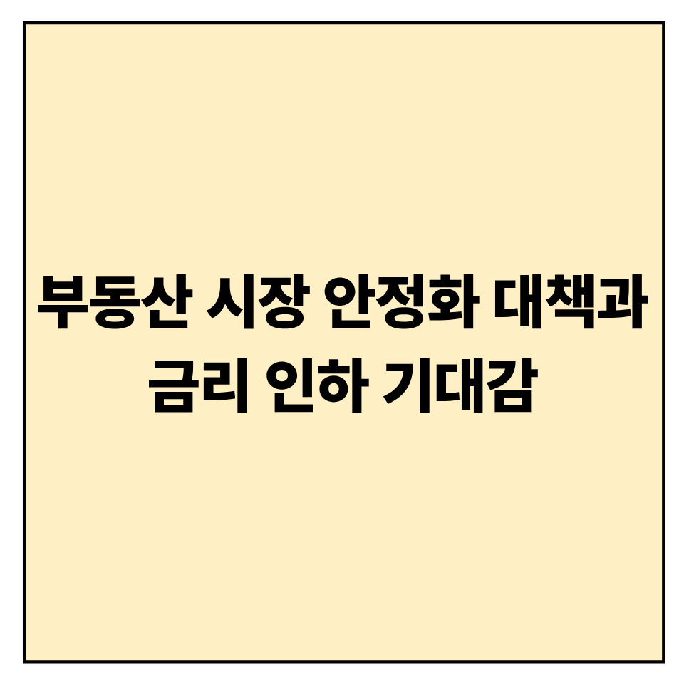 부동산 시장 안정화 대책과 금리 인하 기대감 ❘ 실제 체감 효과는?
