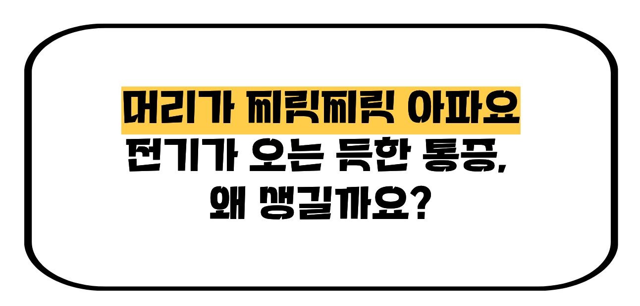 머리가 찌릿찌릿 아파요