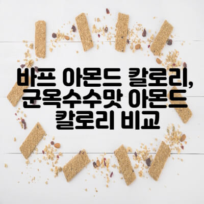바프 아몬드 칼로리와 군옥수수맛 아몬드 칼로리 비교