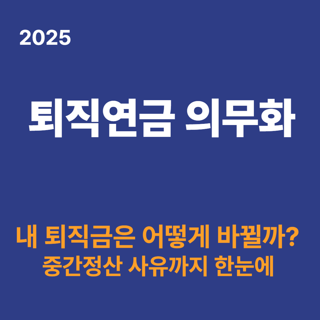 2025 퇴직연금 의무화, 퇴직금 지급기준과 중간정산 사유