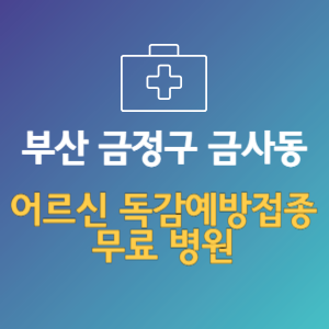 부산 금정구 금사동 노인 독감예방접종 무료 병원 (인플루엔자 무료 접종 대상 날짜)