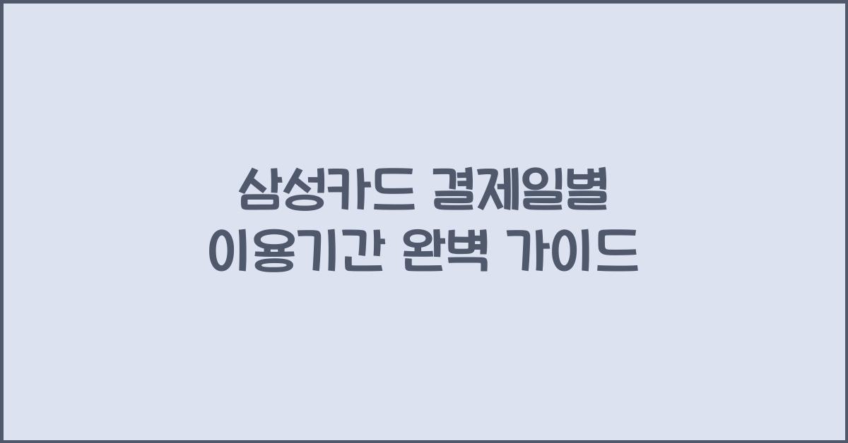삼성카드 결제일별 이용기간