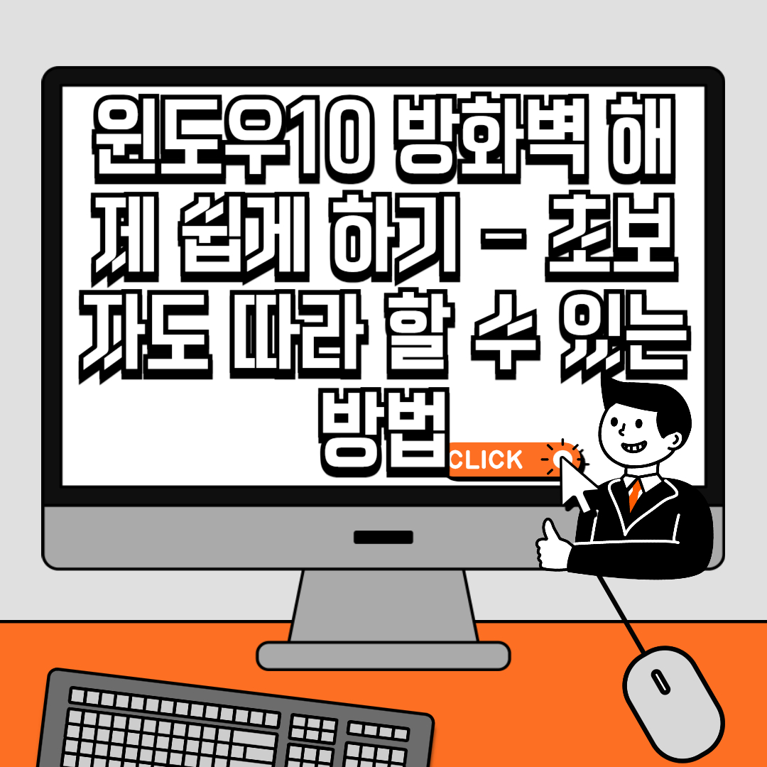 윈도우10 방화벽 해제 쉽게 하기 – 초보자도 따라 할 수 있는 방법