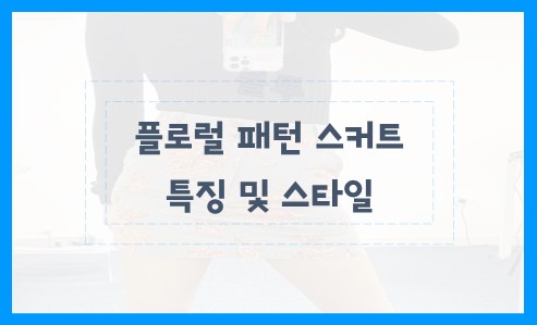플로럴 패턴 스커트 특징 및 스타일