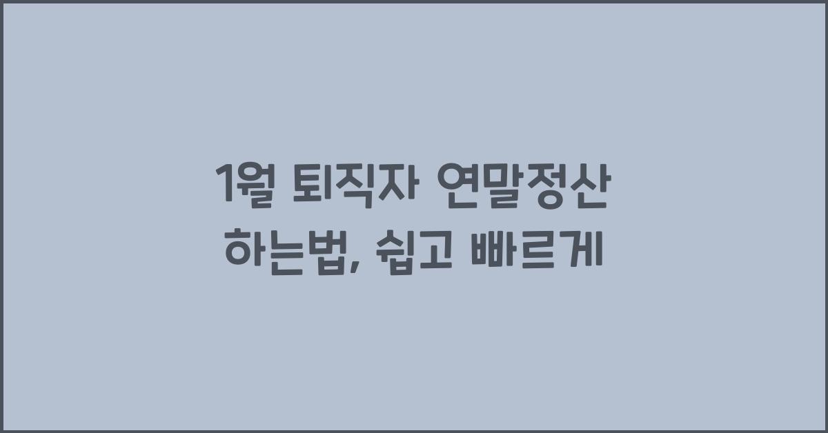 1월 퇴직자 연말정산 하는법