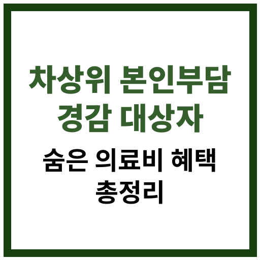 차상위 본인부담 경감 대상자에게 제공되는 건강보험 혜택과 의료비 지원 제도 설명