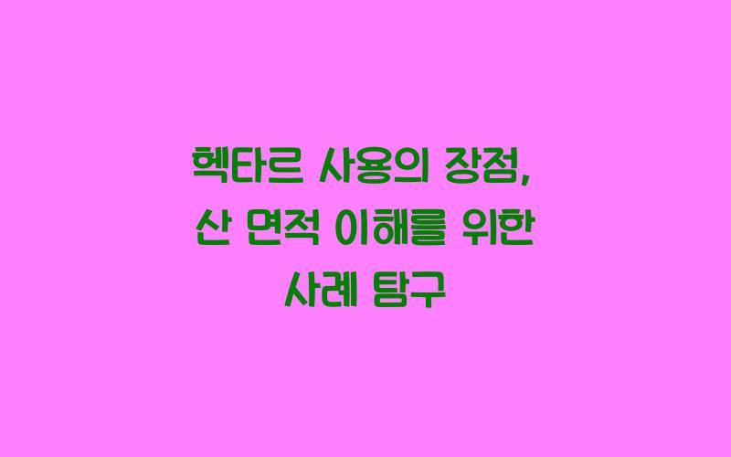 헥타르 사용의 장점: 산 면적 사례