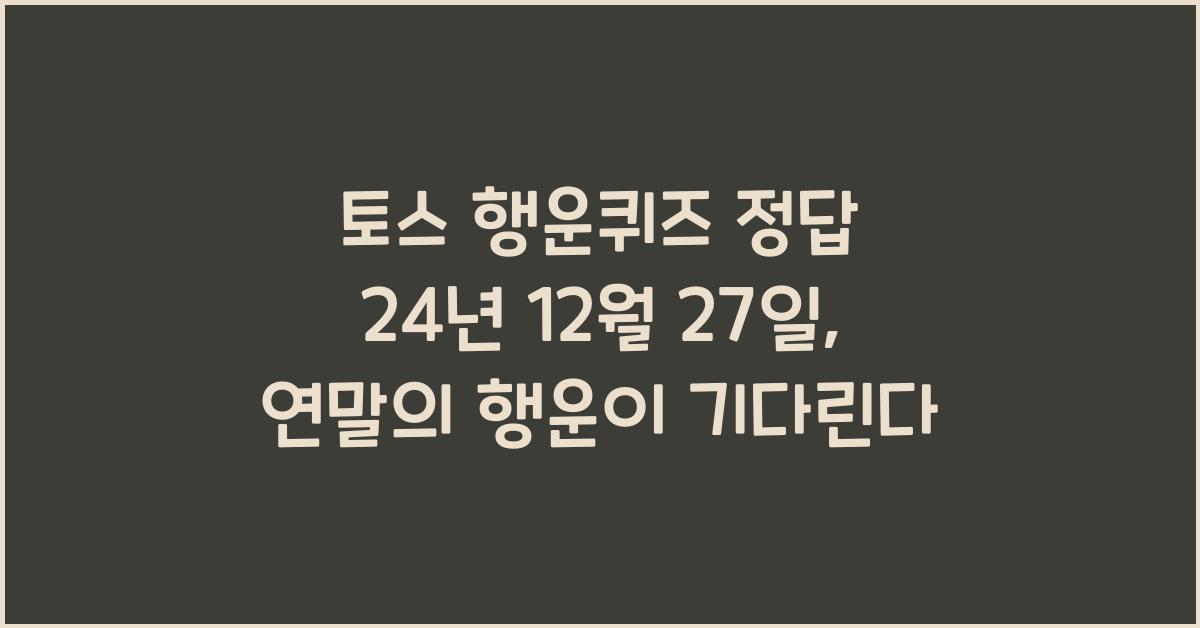 토스 행운퀴즈 정답 24년 12월 27일