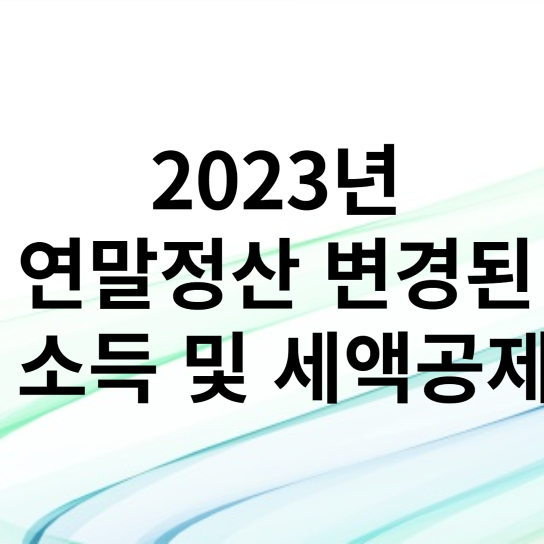 2023년 연말정산 변경된 소득 및 세액공제