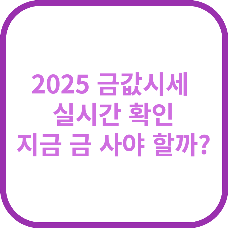 2025 금값시세 실시간 확인｜지금 금 사야 할까?