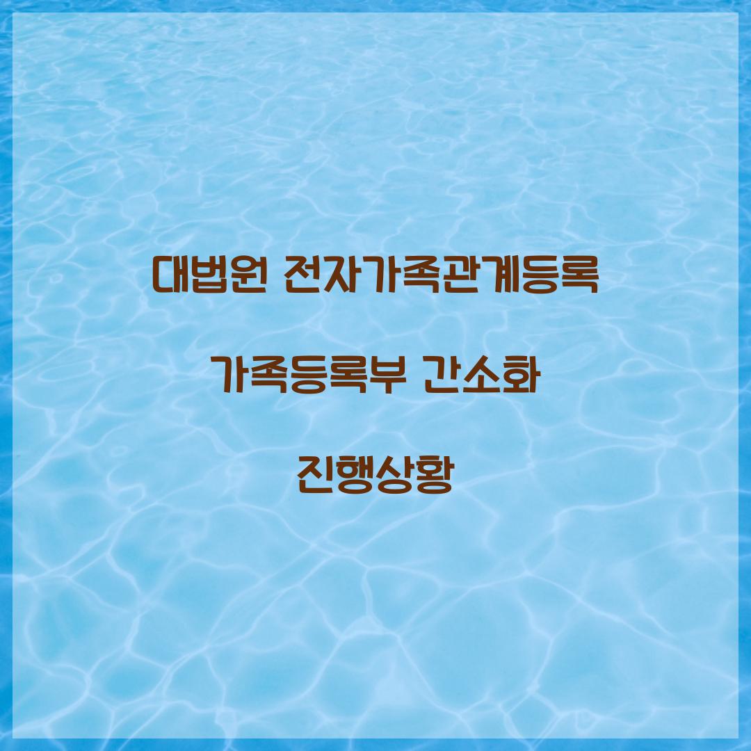 대법원 전자가족관계등록 가족등록부 간소화 진행상황