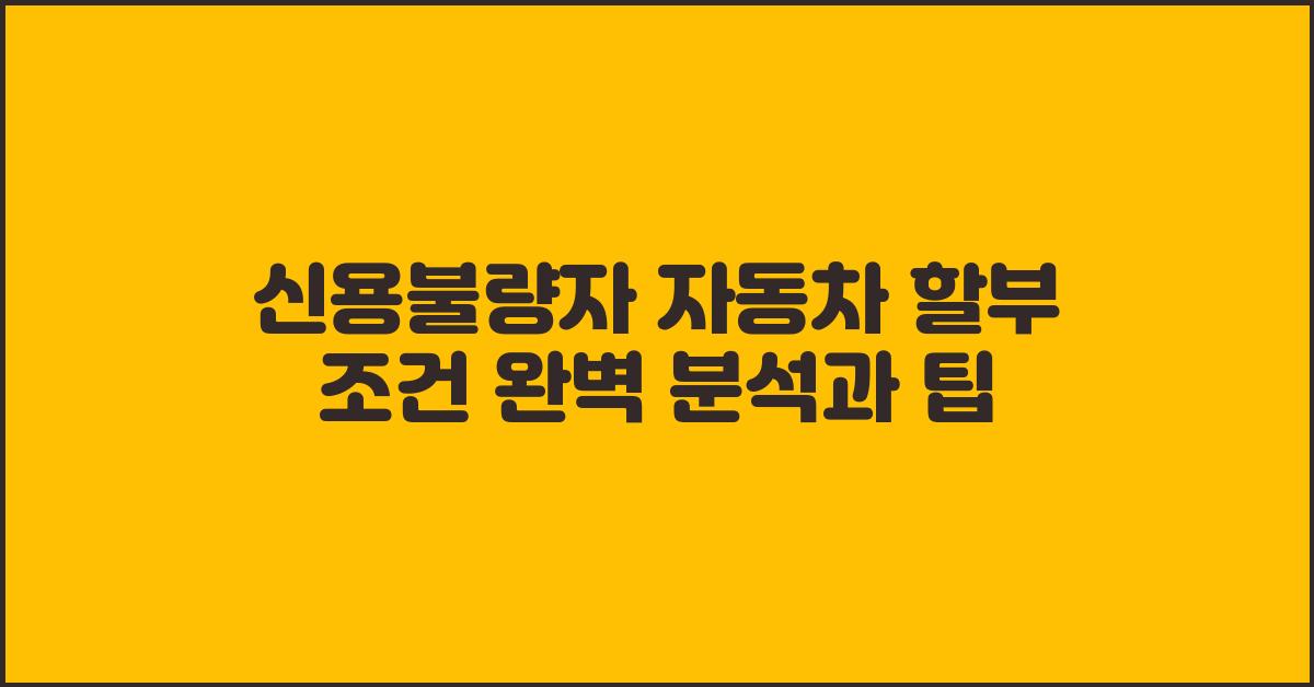 신용불량자 자동차 할부 조건 완벽 분석