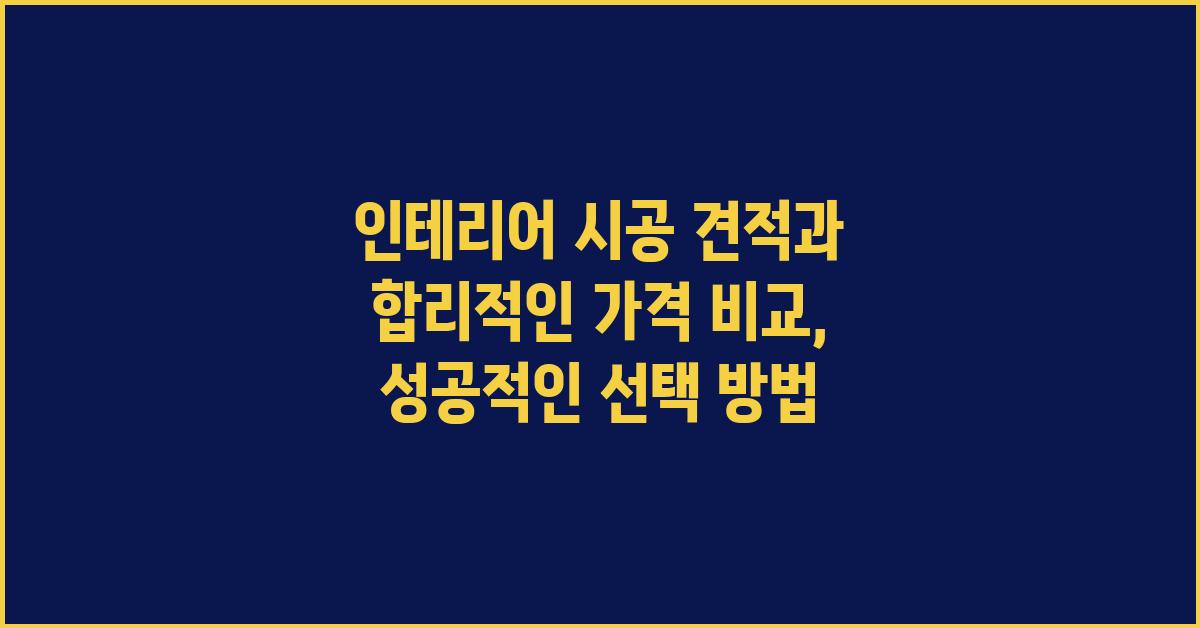 인테리어 시공 견적, 합리적인 가격 비교