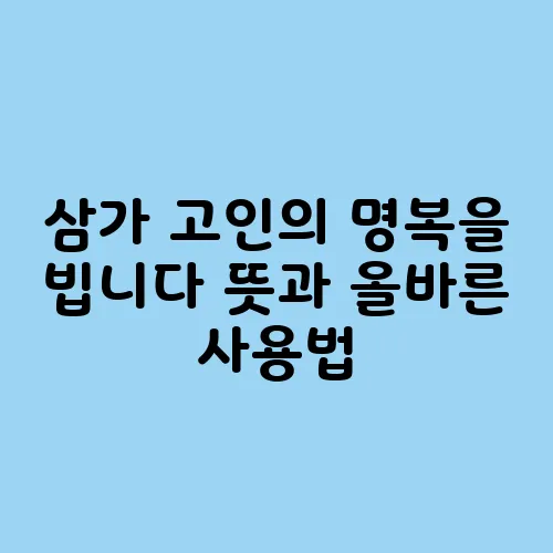 삼가 고인의 명복을 빕니다 뜻과 올바른 사용법