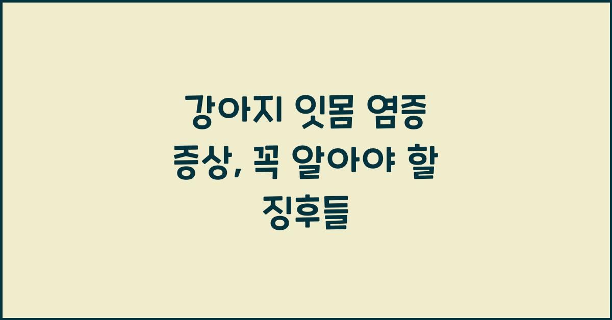 강아지 잇몸 염증 증상