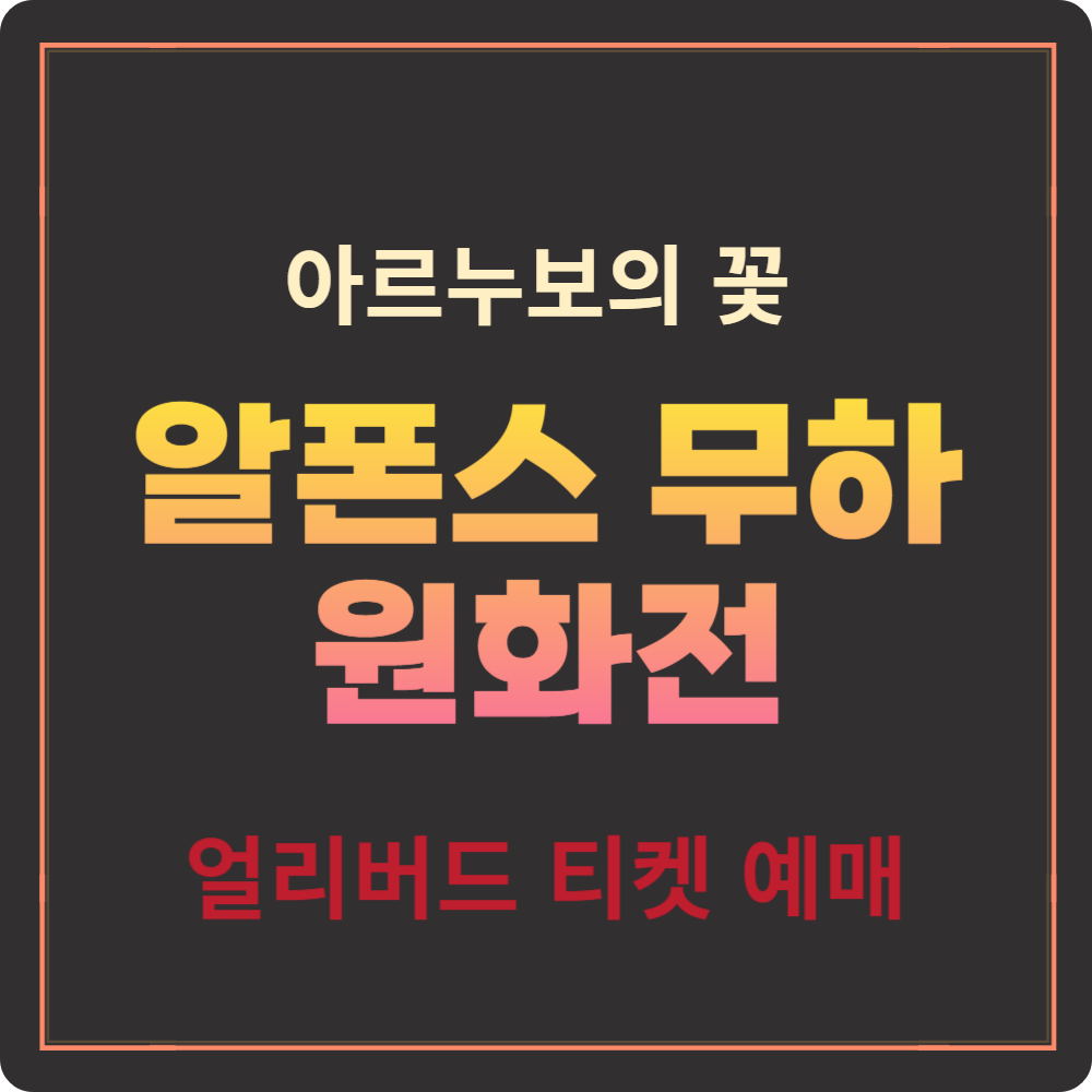 '알폰스 무하 원화전' 얼리버드 티켓 예매 (40%할인)