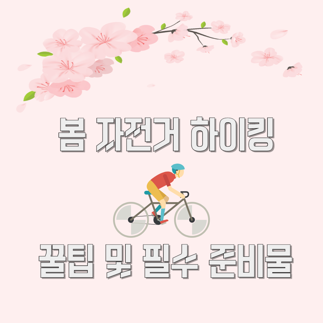 봄 자전거 하이킹 – 필수 준비물 및 꿀팁, 인기 라이딩 코스 총정리!