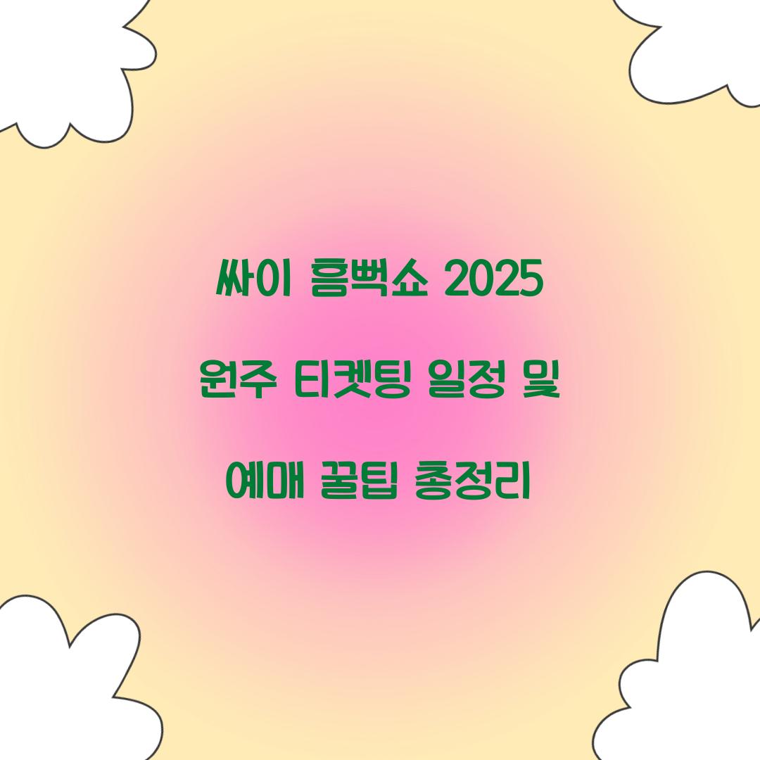 싸이 흠뻑쇼 2025 원주 티켓팅 일정 및 예매 꿀팁
