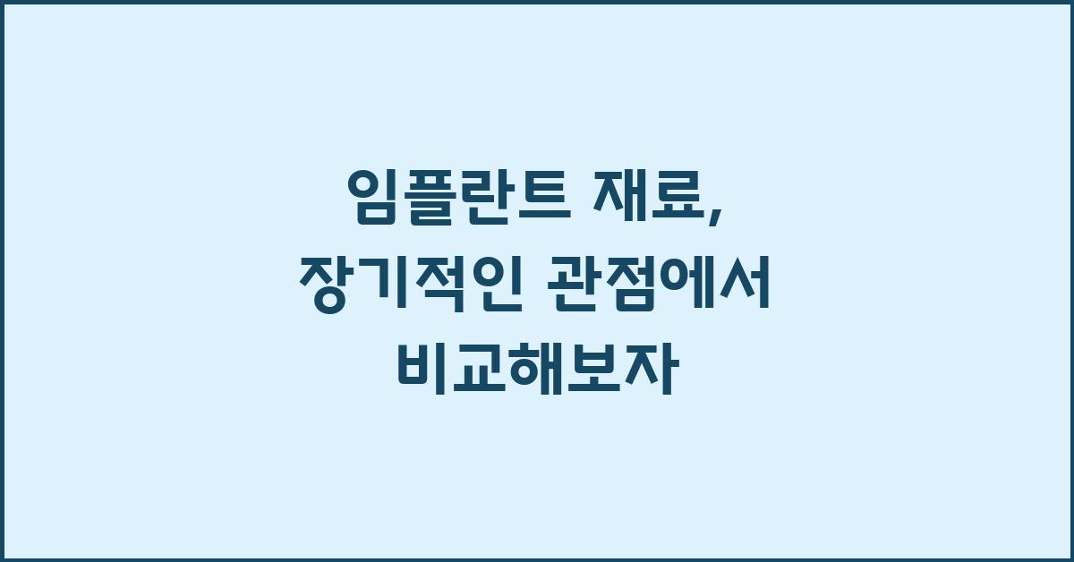 임플란트 재료, 장기적인 관점에서 살펴보기