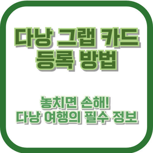 다낭 그랩 카드 등록 방법 – 놓치면 손해! 다낭 여행의 필수 정보