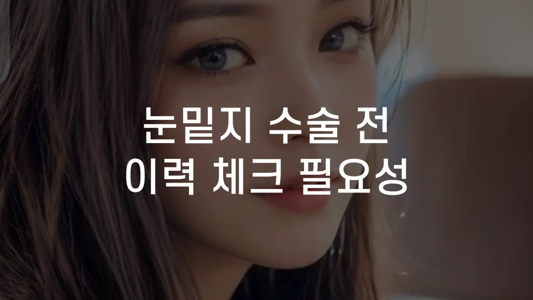 눈밑지 수술 전 이력 체크 필요성
