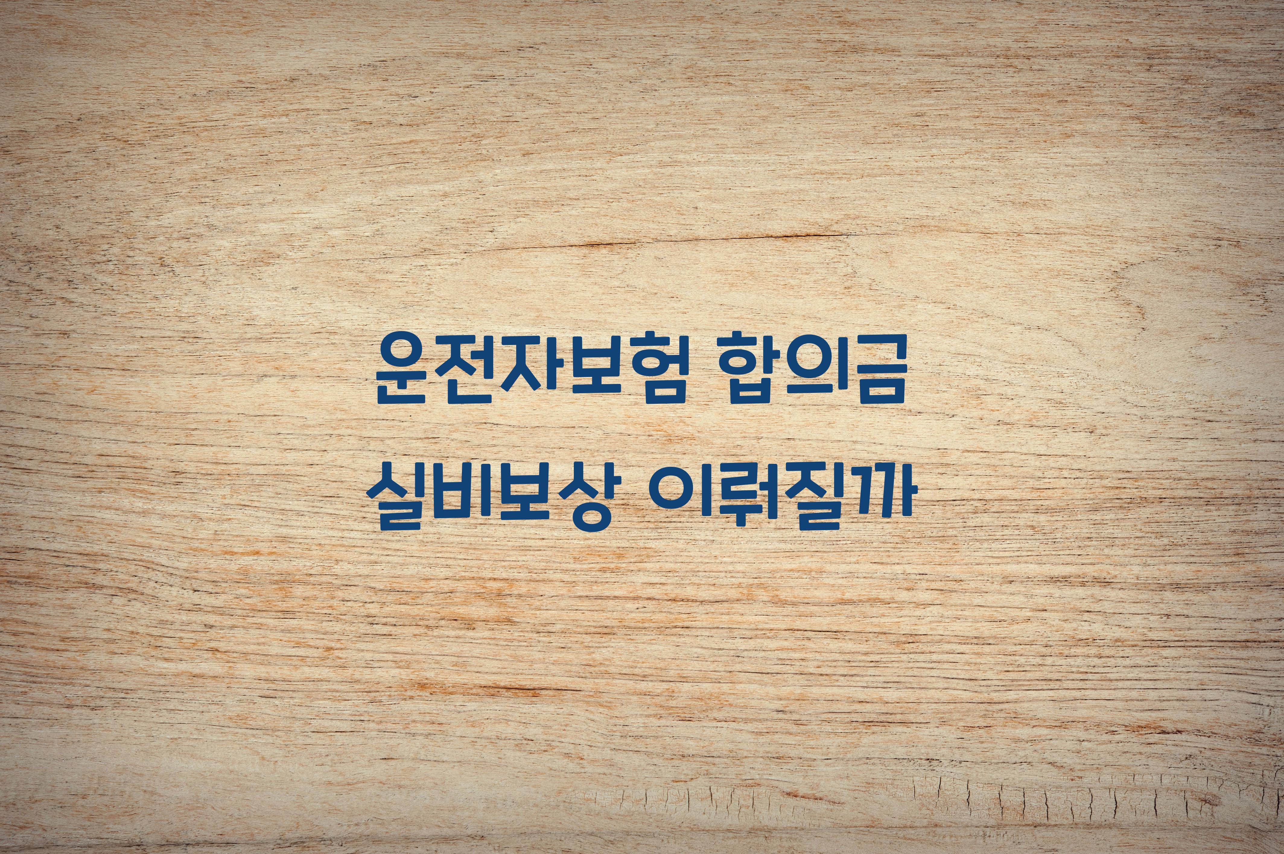 운전자보험 합의금 실비보상 가능 여부