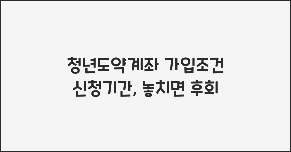 청년도약계좌 가입조건 신청기간