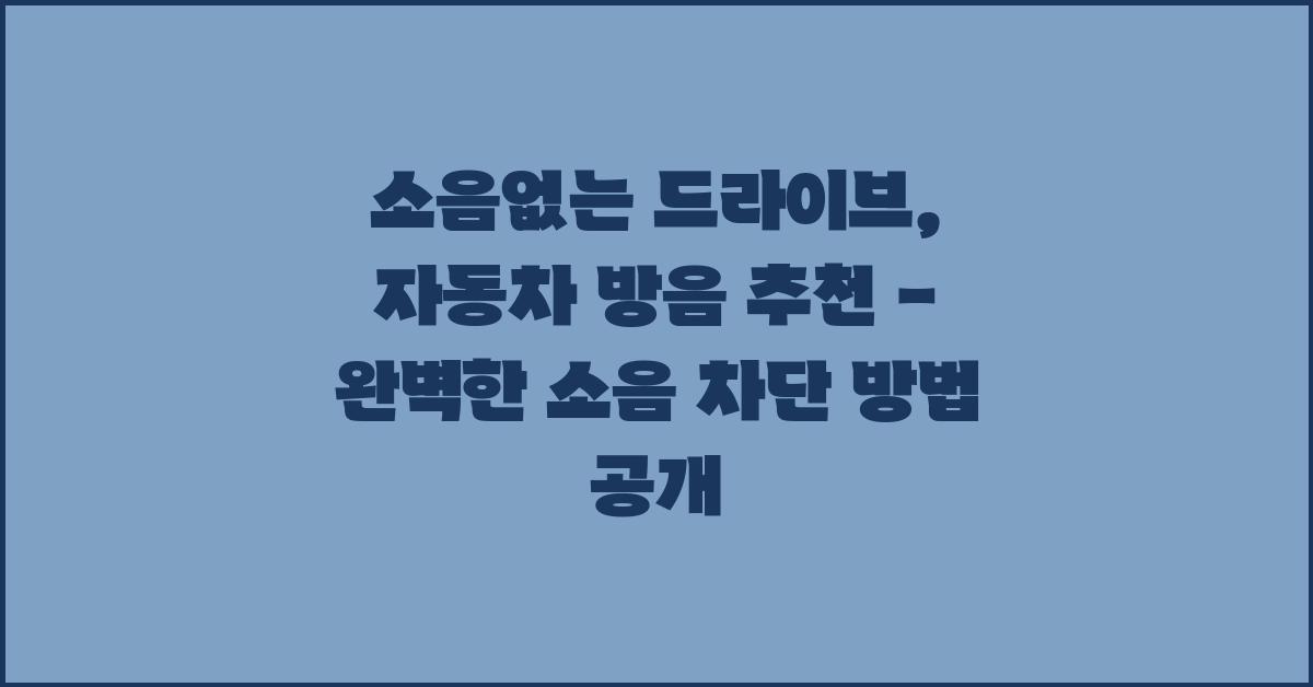 소음없는 드라이브, 자동차 방음 추천