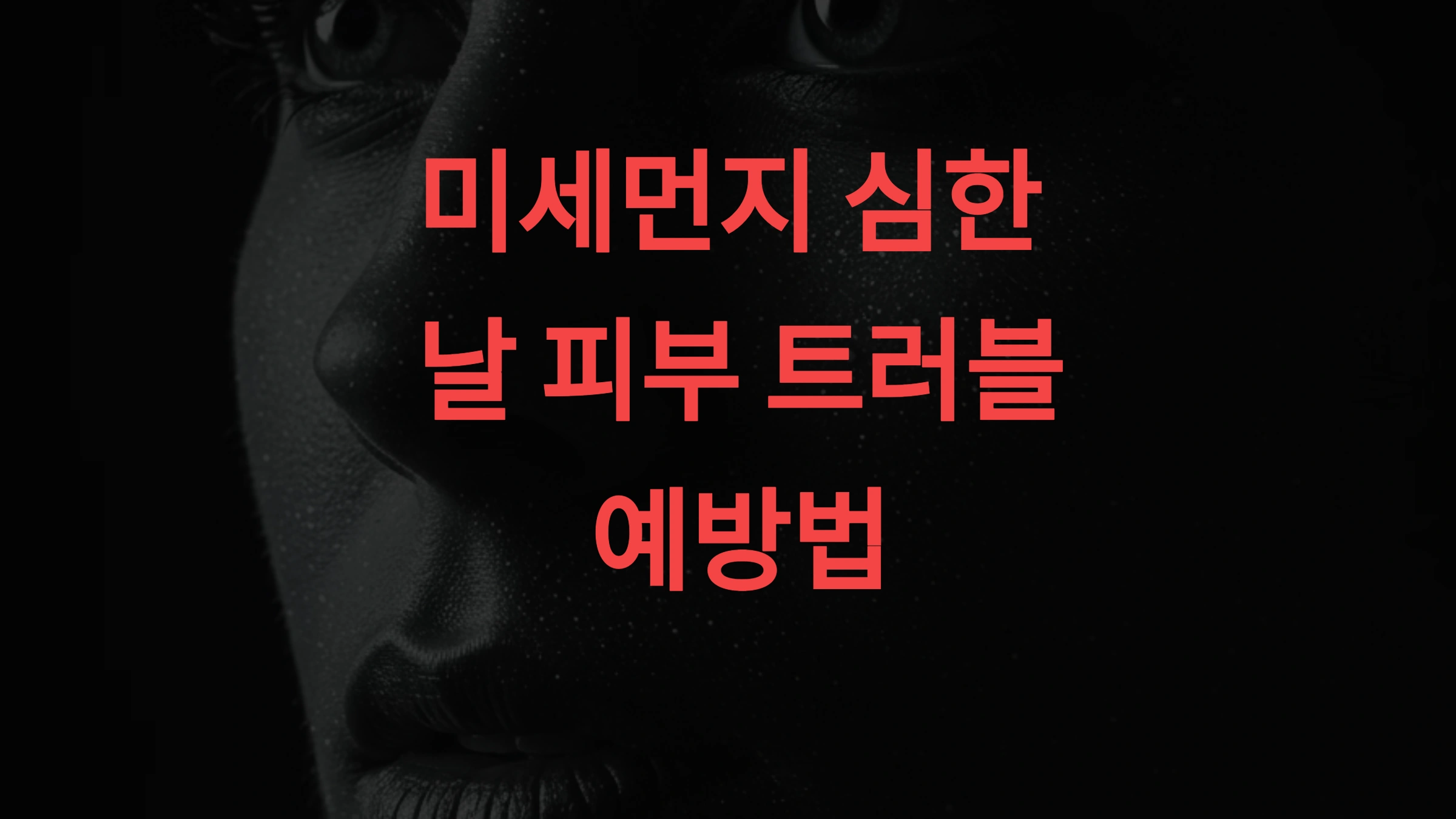 미세먼지 심한 날 피부 트러블 예방법 & 필수 스킨케어 루틴