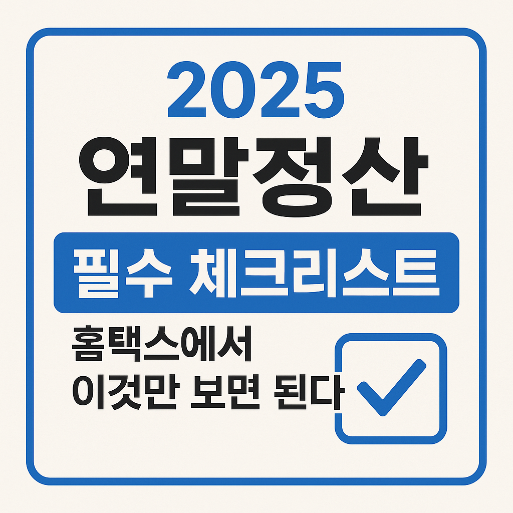 2025 연말정산 필수 체크리스트 — 홈택스에서 이것만 보면 된다