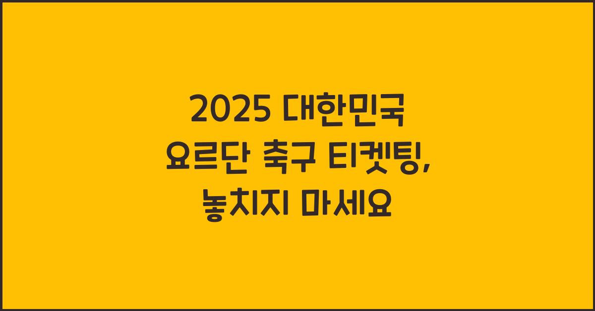 2025 대한민국 요르단 축구 티켓팅