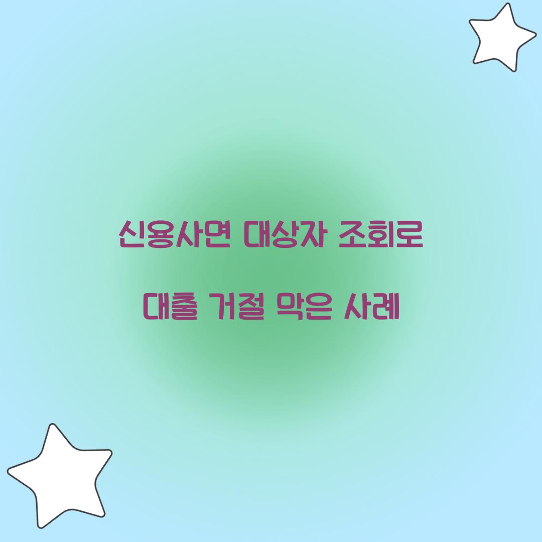 신용사면 대상자 조회로 대출 거절 막은 사례