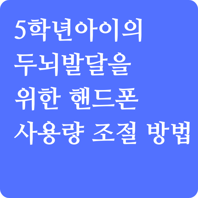 5학년 남자아이의 두뇌발달을 위한 핸드폰 사용량 조절 방법