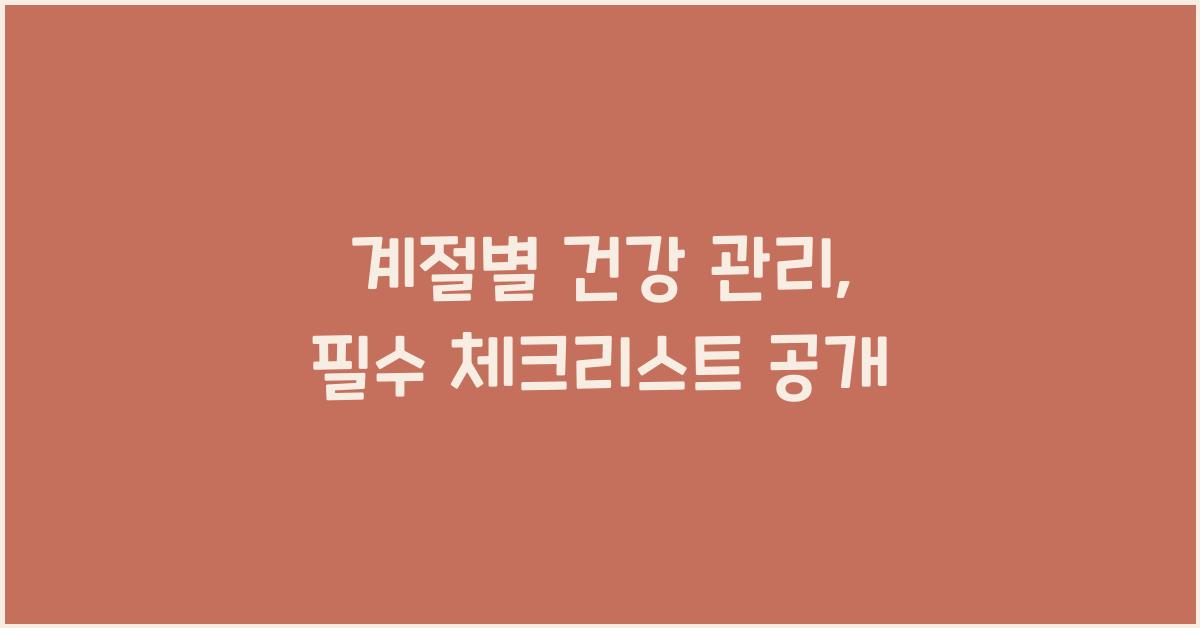 계절별 건강 관리, 필수 체크리스트