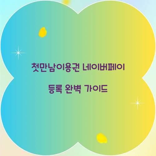 첫만남이용권 네이버페이 등록