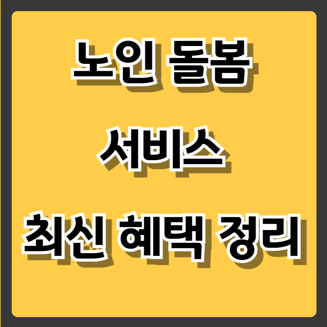 최신 노인 돌봄 서비스 정책과 혜택 총정리