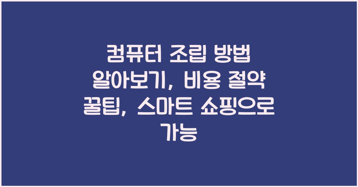 컴퓨터 조립 방법 알아보기: 비용 절약 꿀팁