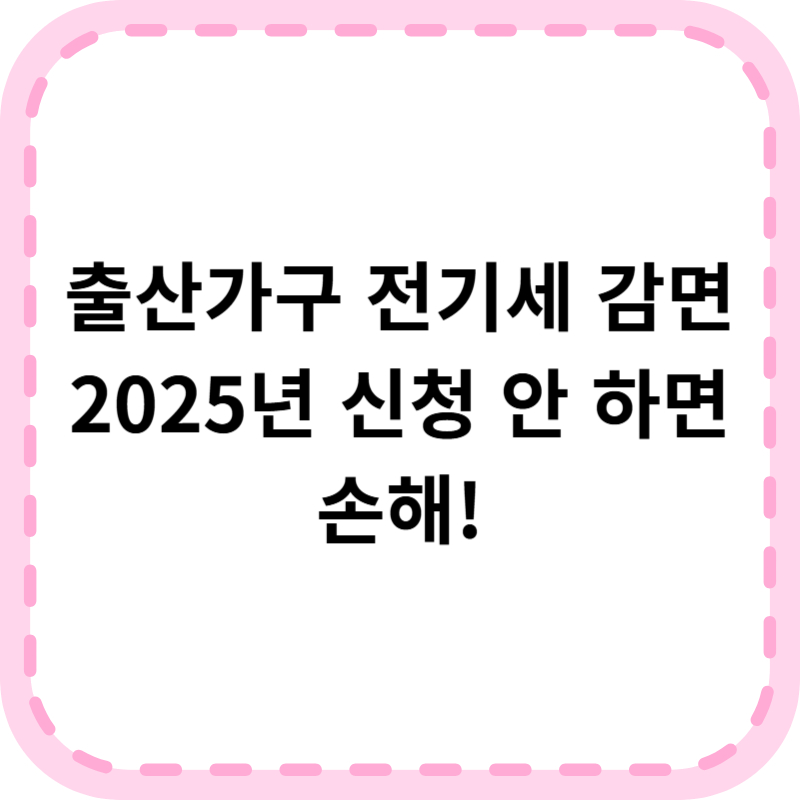 출산가구 전기세 감면 신청방법 총정리(+2025년 전기세 30% 할인)