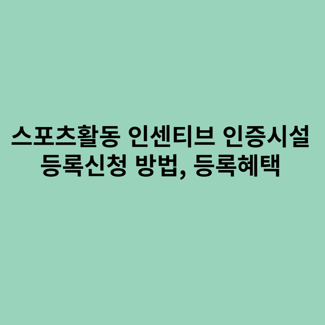 스포츠활동 인센티브 인증시설 등록신청 방법&#44; 등록혜택에 관한 포스터입니다.