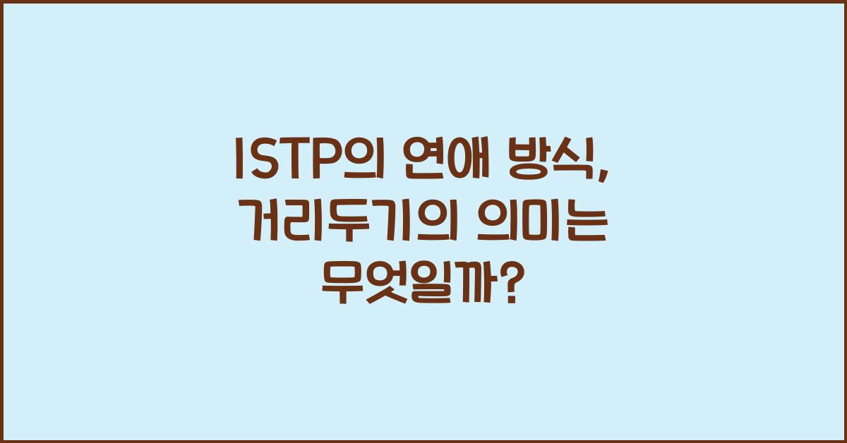 ISTP의 연애 방식, 거리두기의 의미
