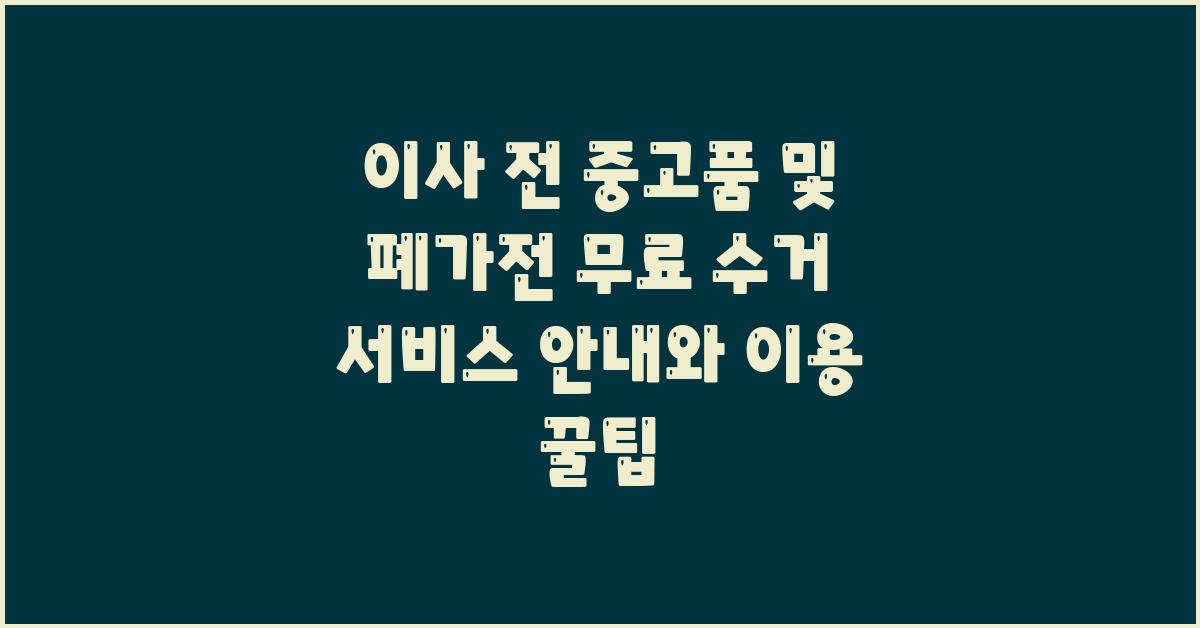 이사 전 중고품 및 폐가전 무료 수거 서비스 안내