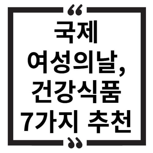 국제여성의날, 건강을 챙기는 여성들을 위한 추천 건강식품 7가지