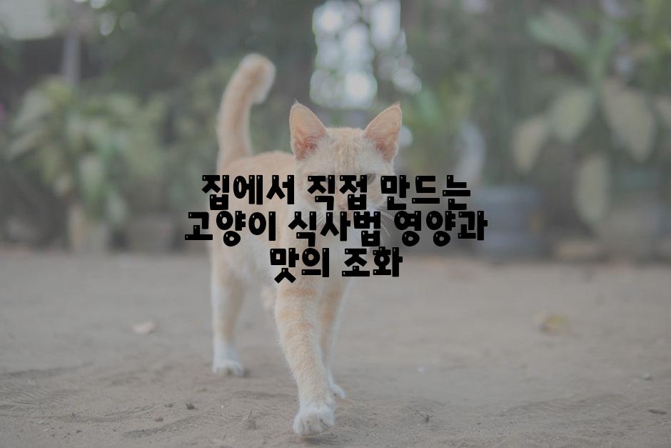 집에서 직접 만드는 고양이 식사법 영양과 맛의 조화