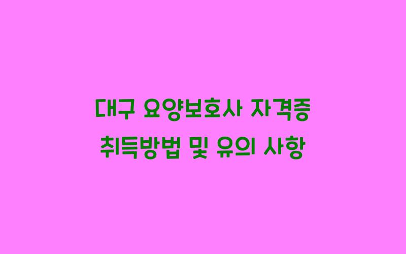 대구 요양보호사 자격증 취득방법